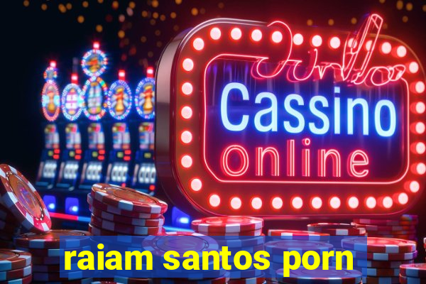 raiam santos porn